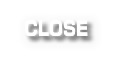 CLOSE
